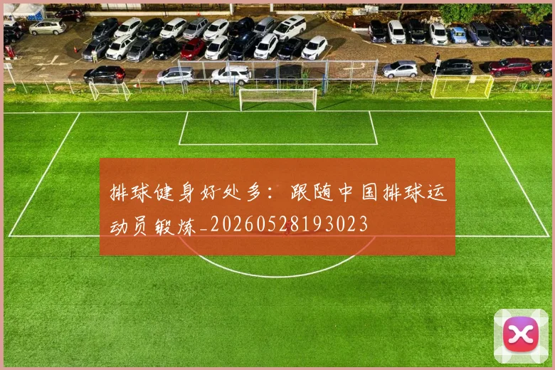 排球健身好处多:跟随中国排球运动员锻炼_20260528193023