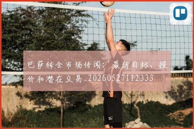 巴萨转会市场传闻:最新目标、报价和潜在交易_20260527112333