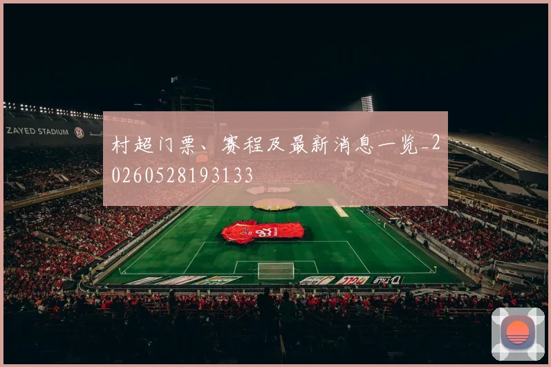 村超门票、赛程及最新消息一览_20260528193133