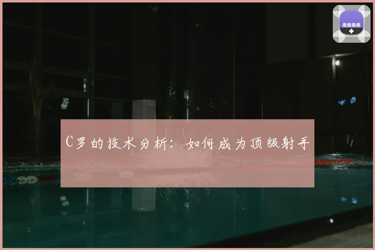 C罗的技术分析:如何成为顶级射手