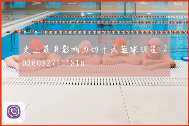 史上最具影响力的十大篮球明星_20260527111816