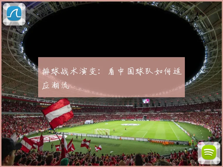 排球战术演变：看中国球队如何适应潮流